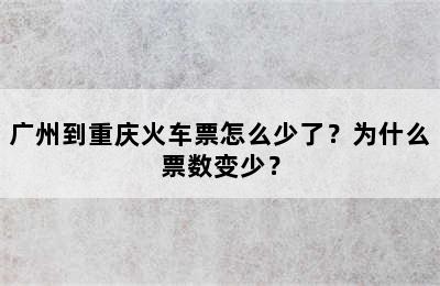 广州到重庆火车票怎么少了？为什么票数变少？
