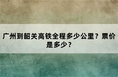 广州到韶关高铁全程多少公里？票价是多少？