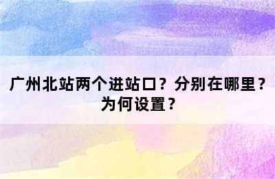广州北站两个进站口？分别在哪里？为何设置？