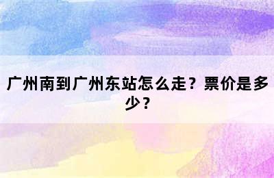 广州南到广州东站怎么走？票价是多少？