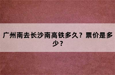 广州南去长沙南高铁多久？票价是多少？