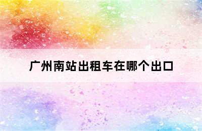 广州南站出租车在哪个出口