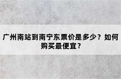 广州南站到南宁东票价是多少？如何购买最便宜？