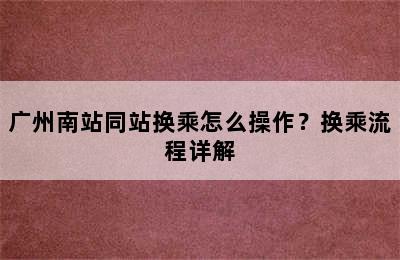 广州南站同站换乘怎么操作？换乘流程详解