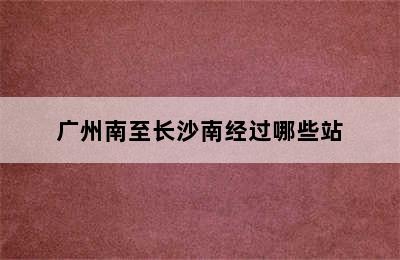 广州南至长沙南经过哪些站