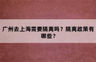 广州去上海需要隔离吗？隔离政策有哪些？