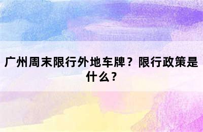 广州周末限行外地车牌？限行政策是什么？