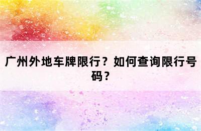 广州外地车牌限行？如何查询限行号码？