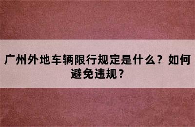 广州外地车辆限行规定是什么？如何避免违规？