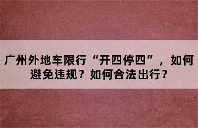 广州外地车限行“开四停四”，如何避免违规？如何合法出行？