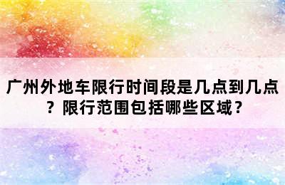 广州外地车限行时间段是几点到几点？限行范围包括哪些区域？
