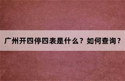 广州开四停四表是什么？如何查询？