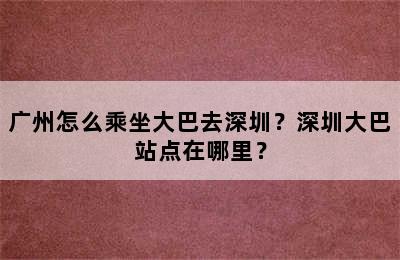 广州怎么乘坐大巴去深圳？深圳大巴站点在哪里？