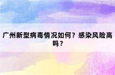 广州新型病毒情况如何？感染风险高吗？
