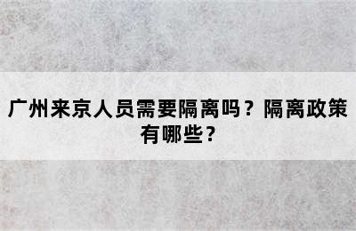 广州来京人员需要隔离吗？隔离政策有哪些？