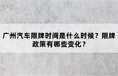 广州汽车限牌时间是什么时候？限牌政策有哪些变化？