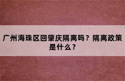 广州海珠区回肇庆隔离吗？隔离政策是什么？