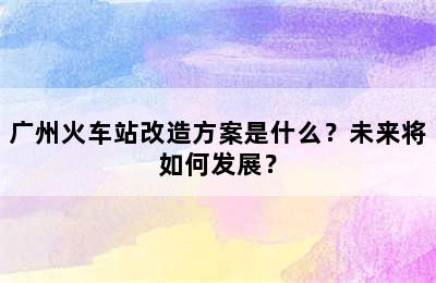 广州火车站改造方案是什么？未来将如何发展？