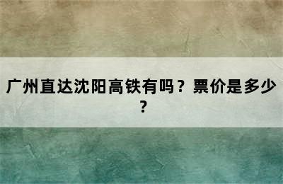广州直达沈阳高铁有吗？票价是多少？