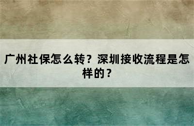 广州社保怎么转？深圳接收流程是怎样的？