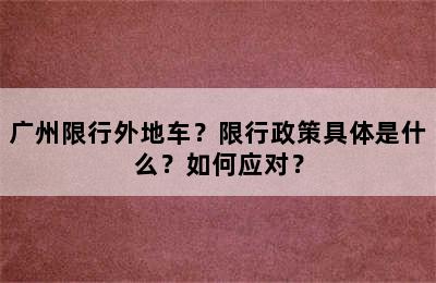 广州限行外地车？限行政策具体是什么？如何应对？