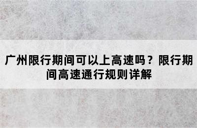 广州限行期间可以上高速吗？限行期间高速通行规则详解