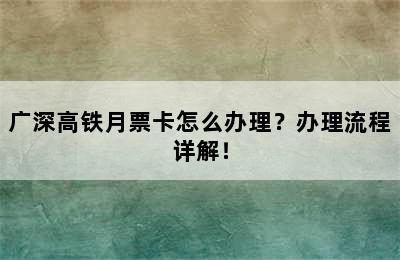 广深高铁月票卡怎么办理？办理流程详解！