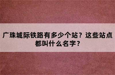 广珠城际铁路有多少个站？这些站点都叫什么名字？