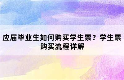 应届毕业生如何购买学生票？学生票购买流程详解