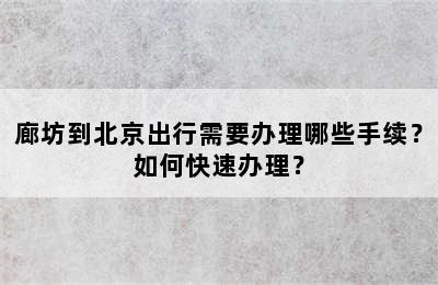 廊坊到北京出行需要办理哪些手续？如何快速办理？
