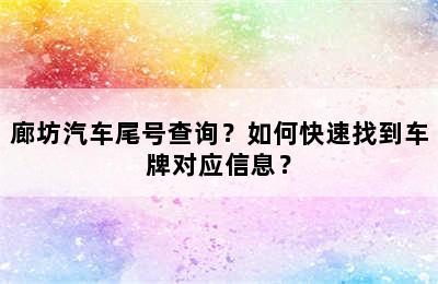 廊坊汽车尾号查询？如何快速找到车牌对应信息？