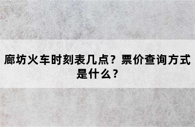 廊坊火车时刻表几点？票价查询方式是什么？