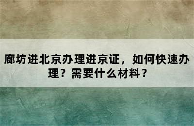 廊坊进北京办理进京证，如何快速办理？需要什么材料？