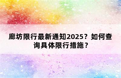 廊坊限行最新通知2025？如何查询具体限行措施？
