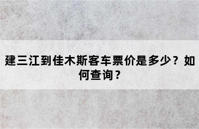 建三江到佳木斯客车票价是多少？如何查询？