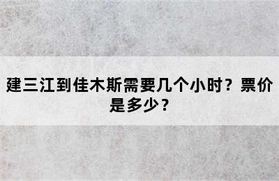 建三江到佳木斯需要几个小时？票价是多少？