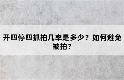 开四停四抓拍几率是多少？如何避免被拍？
