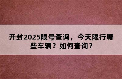 开封2025限号查询，今天限行哪些车辆？如何查询？