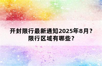 开封限行最新通知2025年8月？限行区域有哪些？
