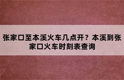 张家口至本溪火车几点开？本溪到张家口火车时刻表查询