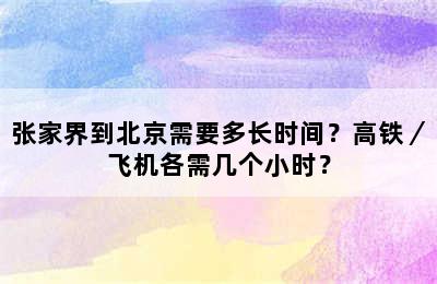 张家界到北京需要多长时间？高铁／飞机各需几个小时？