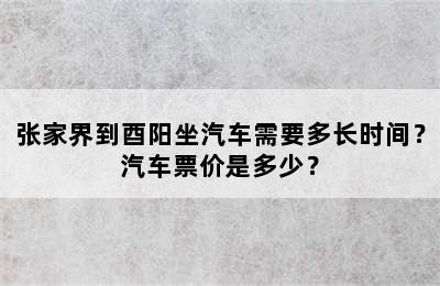 张家界到酉阳坐汽车需要多长时间？汽车票价是多少？