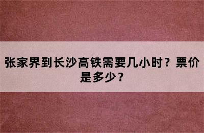 张家界到长沙高铁需要几小时？票价是多少？