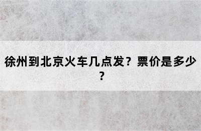 徐州到北京火车几点发？票价是多少？