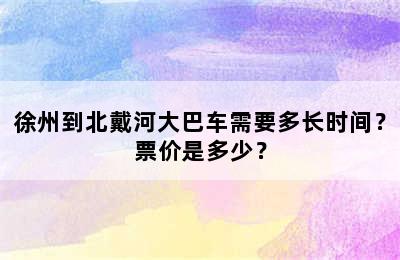 徐州到北戴河大巴车需要多长时间？票价是多少？