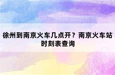 徐州到南京火车几点开？南京火车站时刻表查询