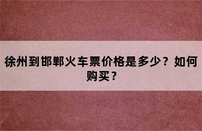 徐州到邯郸火车票价格是多少？如何购买？