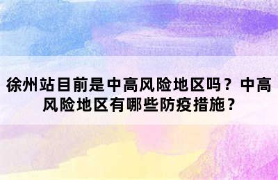 徐州站目前是中高风险地区吗？中高风险地区有哪些防疫措施？