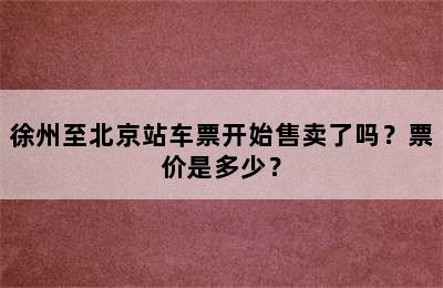 徐州至北京站车票开始售卖了吗？票价是多少？