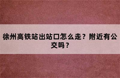 徐州高铁站出站口怎么走？附近有公交吗？